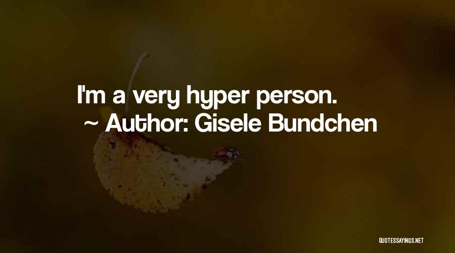 Gisele Bundchen Quotes: I'm A Very Hyper Person.