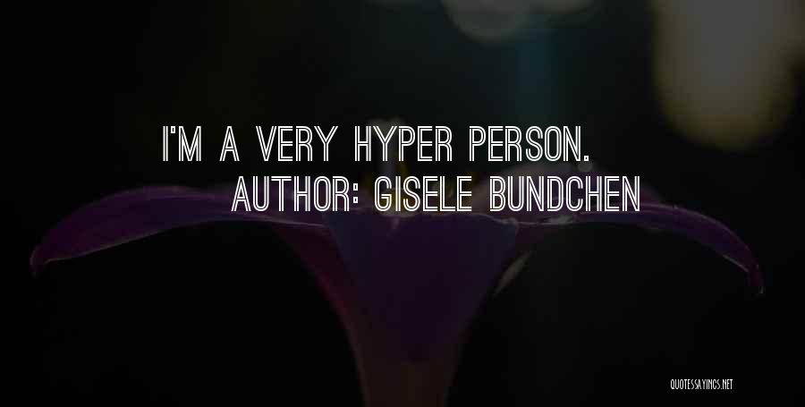 Gisele Bundchen Quotes: I'm A Very Hyper Person.