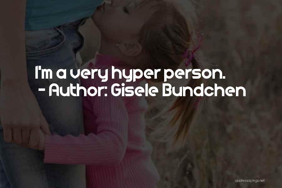 Gisele Bundchen Quotes: I'm A Very Hyper Person.