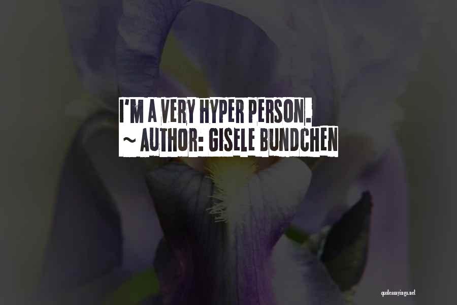 Gisele Bundchen Quotes: I'm A Very Hyper Person.