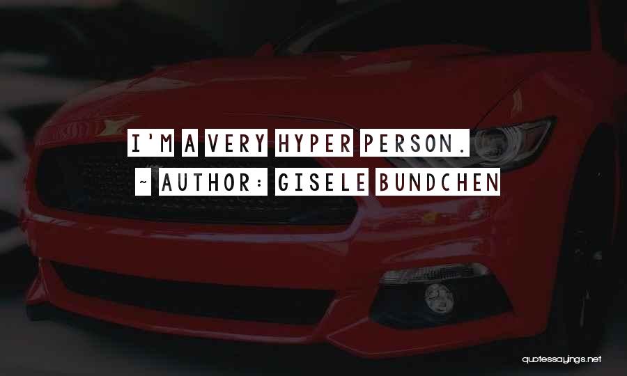 Gisele Bundchen Quotes: I'm A Very Hyper Person.