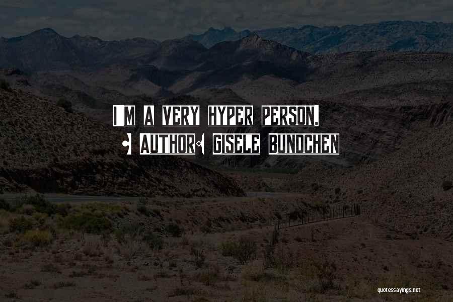 Gisele Bundchen Quotes: I'm A Very Hyper Person.