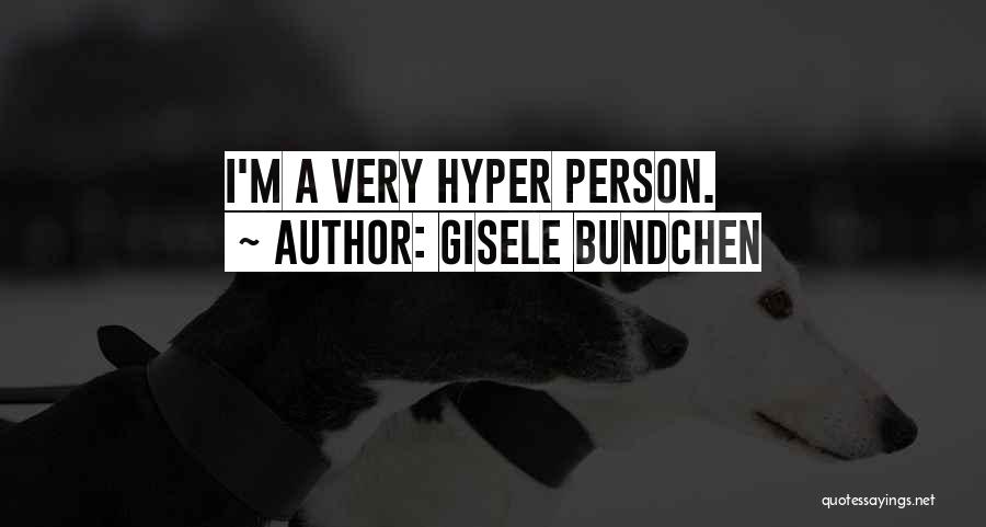 Gisele Bundchen Quotes: I'm A Very Hyper Person.