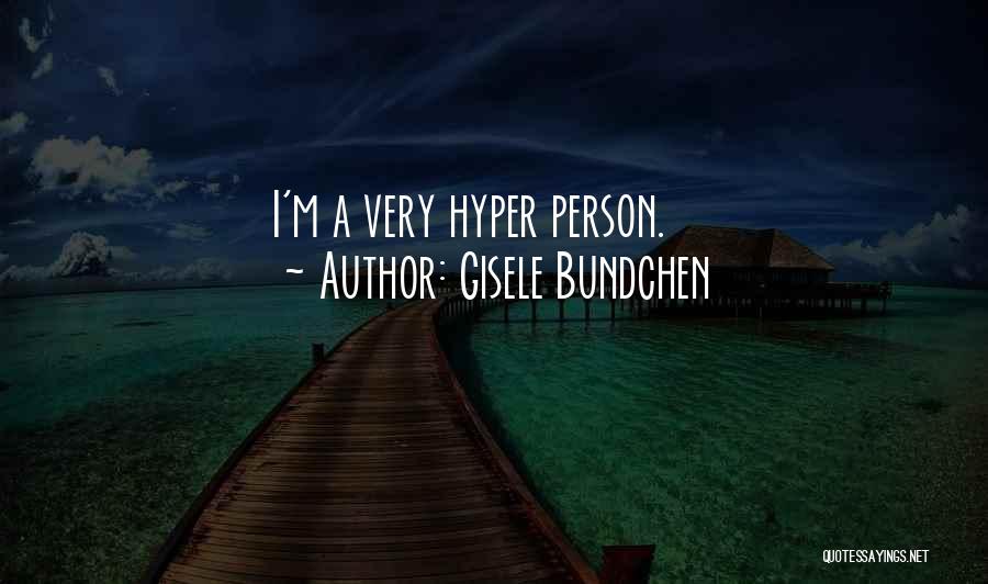Gisele Bundchen Quotes: I'm A Very Hyper Person.