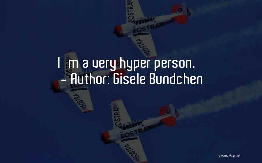 Gisele Bundchen Quotes: I'm A Very Hyper Person.