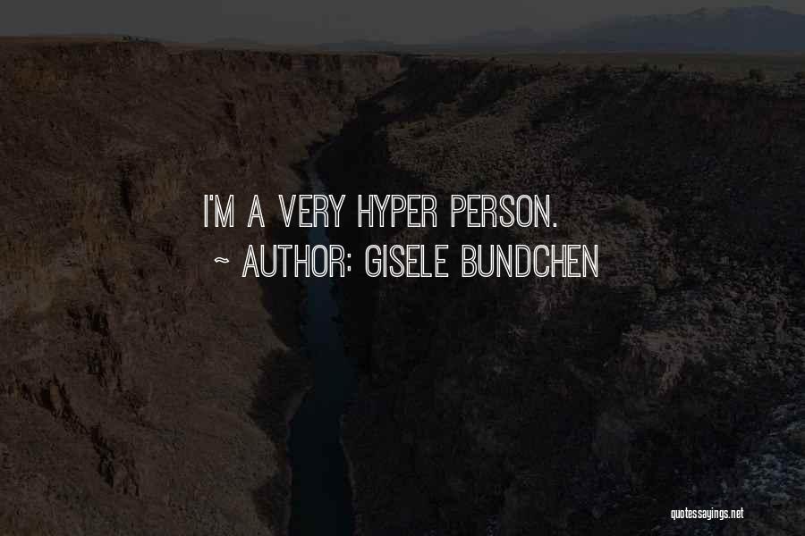 Gisele Bundchen Quotes: I'm A Very Hyper Person.