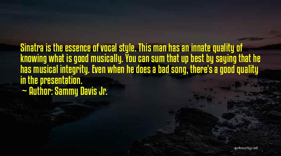 Sammy Davis Jr. Quotes: Sinatra Is The Essence Of Vocal Style. This Man Has An Innate Quality Of Knowing What Is Good Musically. You