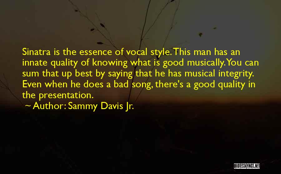 Sammy Davis Jr. Quotes: Sinatra Is The Essence Of Vocal Style. This Man Has An Innate Quality Of Knowing What Is Good Musically. You