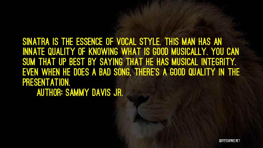 Sammy Davis Jr. Quotes: Sinatra Is The Essence Of Vocal Style. This Man Has An Innate Quality Of Knowing What Is Good Musically. You