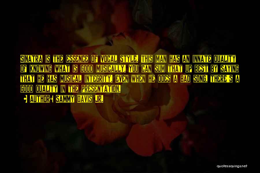 Sammy Davis Jr. Quotes: Sinatra Is The Essence Of Vocal Style. This Man Has An Innate Quality Of Knowing What Is Good Musically. You