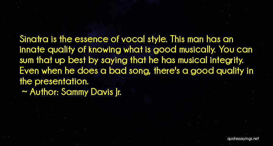 Sammy Davis Jr. Quotes: Sinatra Is The Essence Of Vocal Style. This Man Has An Innate Quality Of Knowing What Is Good Musically. You