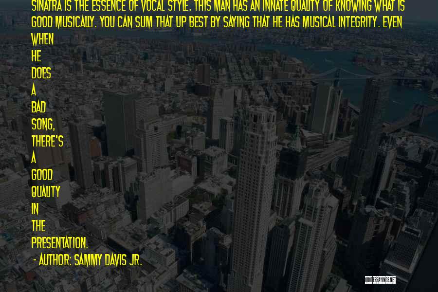 Sammy Davis Jr. Quotes: Sinatra Is The Essence Of Vocal Style. This Man Has An Innate Quality Of Knowing What Is Good Musically. You