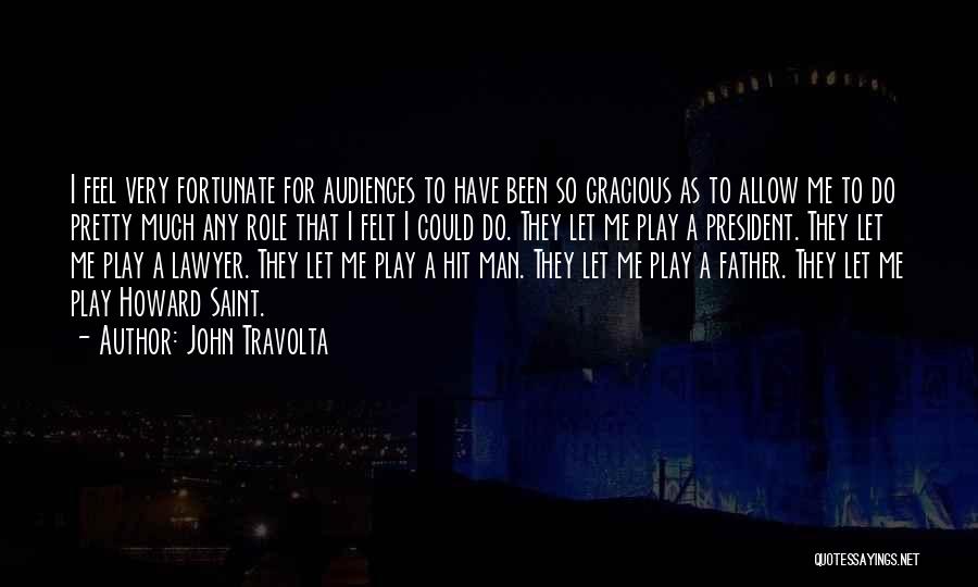 John Travolta Quotes: I Feel Very Fortunate For Audiences To Have Been So Gracious As To Allow Me To Do Pretty Much Any