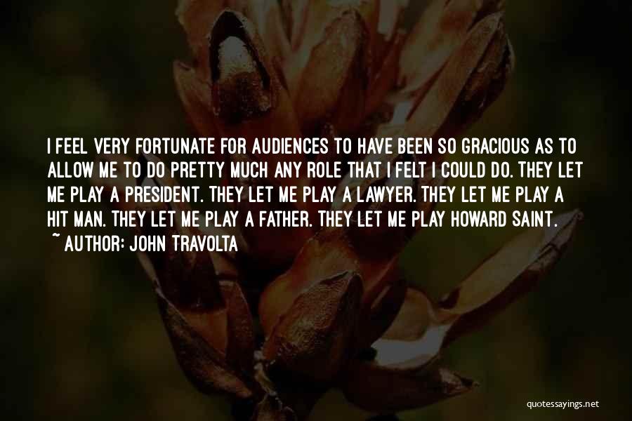 John Travolta Quotes: I Feel Very Fortunate For Audiences To Have Been So Gracious As To Allow Me To Do Pretty Much Any