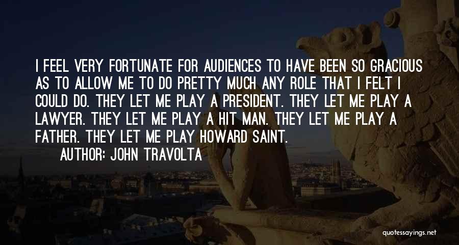John Travolta Quotes: I Feel Very Fortunate For Audiences To Have Been So Gracious As To Allow Me To Do Pretty Much Any