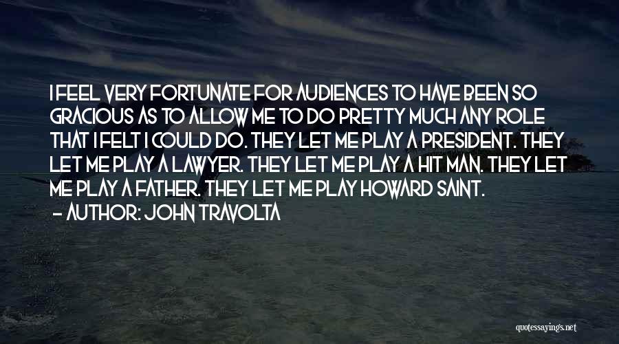 John Travolta Quotes: I Feel Very Fortunate For Audiences To Have Been So Gracious As To Allow Me To Do Pretty Much Any
