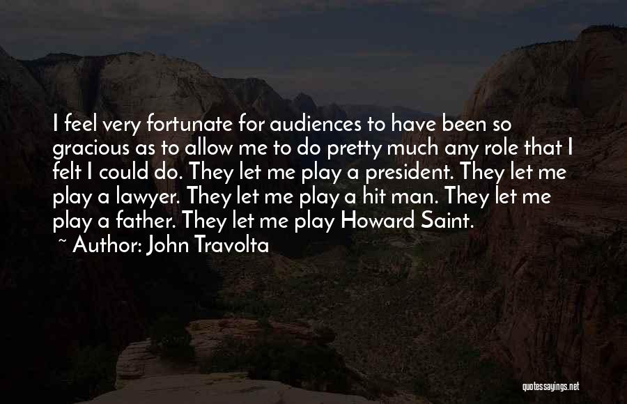 John Travolta Quotes: I Feel Very Fortunate For Audiences To Have Been So Gracious As To Allow Me To Do Pretty Much Any