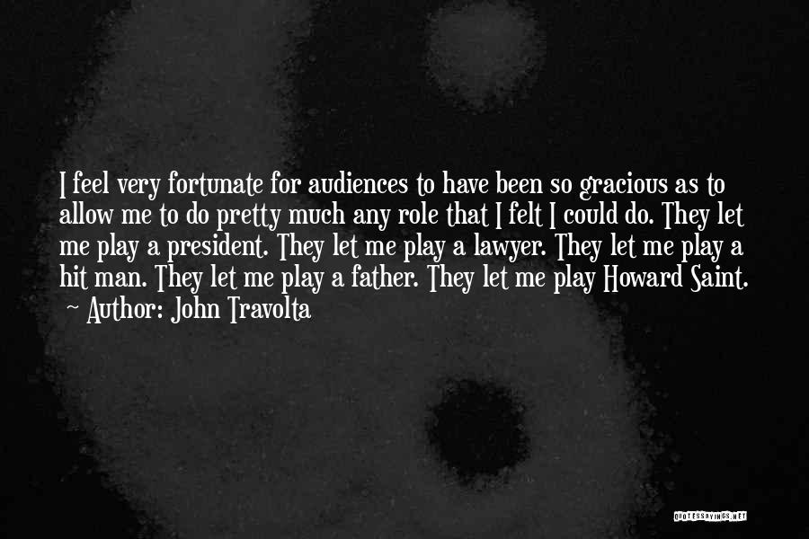 John Travolta Quotes: I Feel Very Fortunate For Audiences To Have Been So Gracious As To Allow Me To Do Pretty Much Any