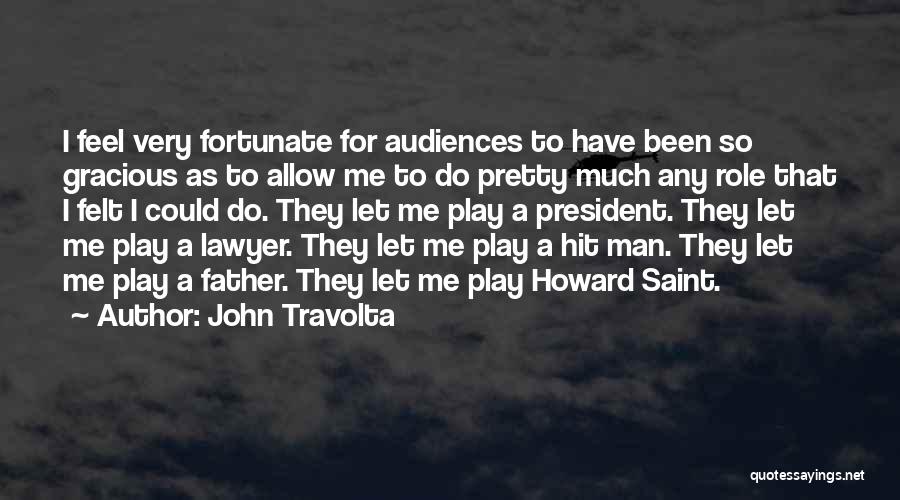 John Travolta Quotes: I Feel Very Fortunate For Audiences To Have Been So Gracious As To Allow Me To Do Pretty Much Any