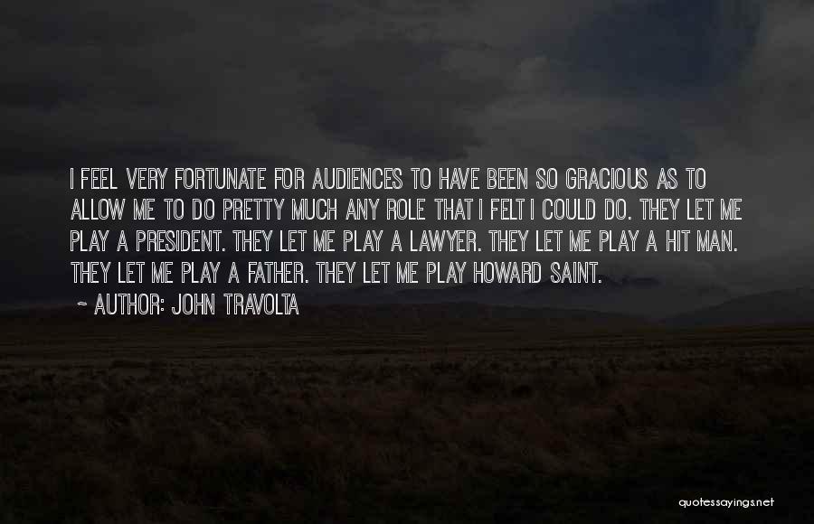 John Travolta Quotes: I Feel Very Fortunate For Audiences To Have Been So Gracious As To Allow Me To Do Pretty Much Any