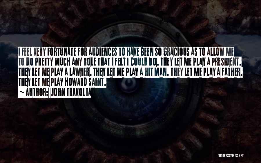 John Travolta Quotes: I Feel Very Fortunate For Audiences To Have Been So Gracious As To Allow Me To Do Pretty Much Any
