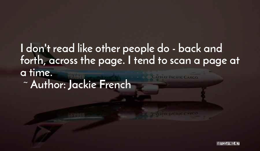 Jackie French Quotes: I Don't Read Like Other People Do - Back And Forth, Across The Page. I Tend To Scan A Page
