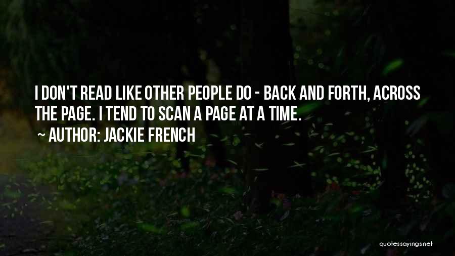 Jackie French Quotes: I Don't Read Like Other People Do - Back And Forth, Across The Page. I Tend To Scan A Page