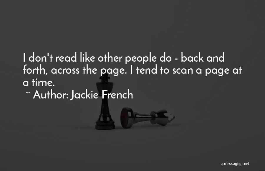 Jackie French Quotes: I Don't Read Like Other People Do - Back And Forth, Across The Page. I Tend To Scan A Page