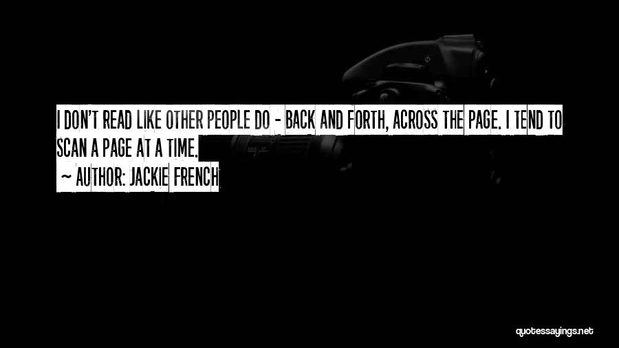 Jackie French Quotes: I Don't Read Like Other People Do - Back And Forth, Across The Page. I Tend To Scan A Page