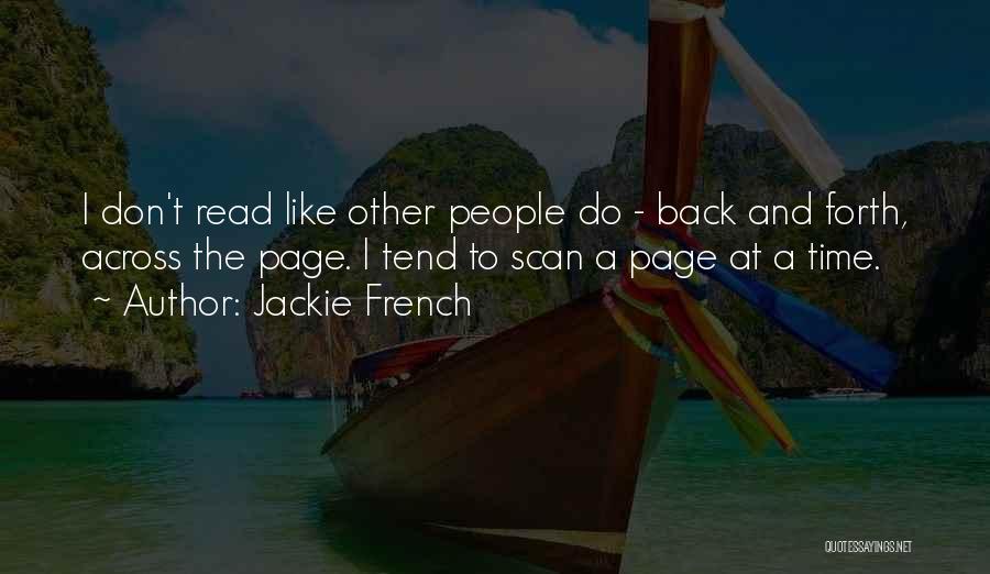 Jackie French Quotes: I Don't Read Like Other People Do - Back And Forth, Across The Page. I Tend To Scan A Page