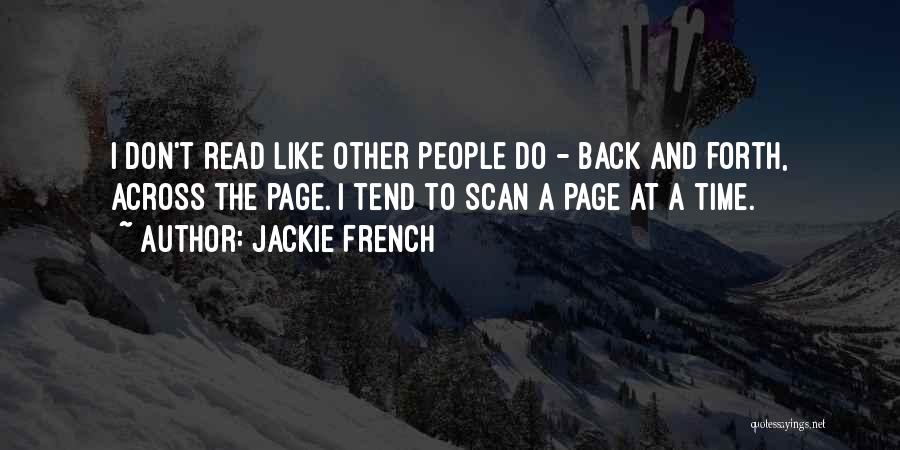 Jackie French Quotes: I Don't Read Like Other People Do - Back And Forth, Across The Page. I Tend To Scan A Page