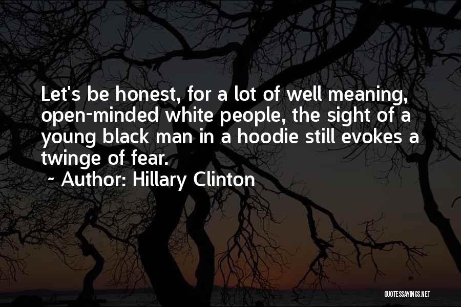 Hillary Clinton Quotes: Let's Be Honest, For A Lot Of Well Meaning, Open-minded White People, The Sight Of A Young Black Man In