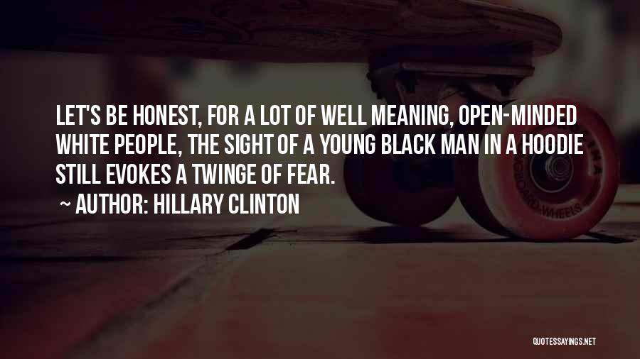 Hillary Clinton Quotes: Let's Be Honest, For A Lot Of Well Meaning, Open-minded White People, The Sight Of A Young Black Man In