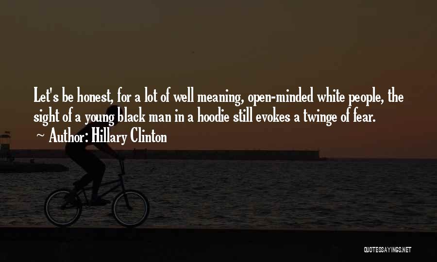 Hillary Clinton Quotes: Let's Be Honest, For A Lot Of Well Meaning, Open-minded White People, The Sight Of A Young Black Man In