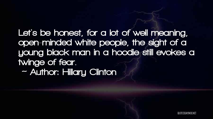 Hillary Clinton Quotes: Let's Be Honest, For A Lot Of Well Meaning, Open-minded White People, The Sight Of A Young Black Man In