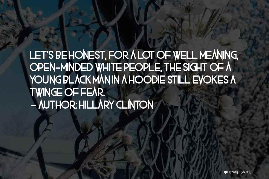 Hillary Clinton Quotes: Let's Be Honest, For A Lot Of Well Meaning, Open-minded White People, The Sight Of A Young Black Man In