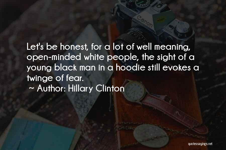 Hillary Clinton Quotes: Let's Be Honest, For A Lot Of Well Meaning, Open-minded White People, The Sight Of A Young Black Man In