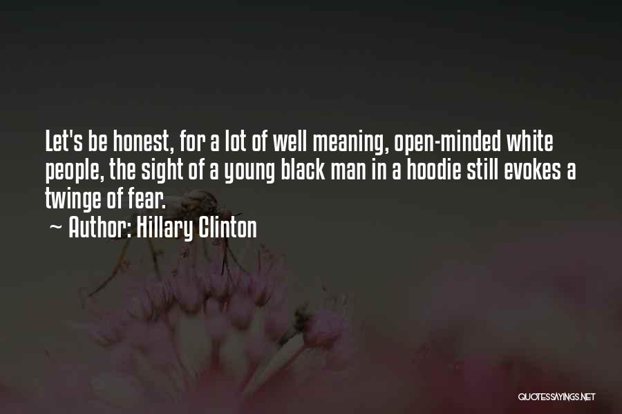 Hillary Clinton Quotes: Let's Be Honest, For A Lot Of Well Meaning, Open-minded White People, The Sight Of A Young Black Man In