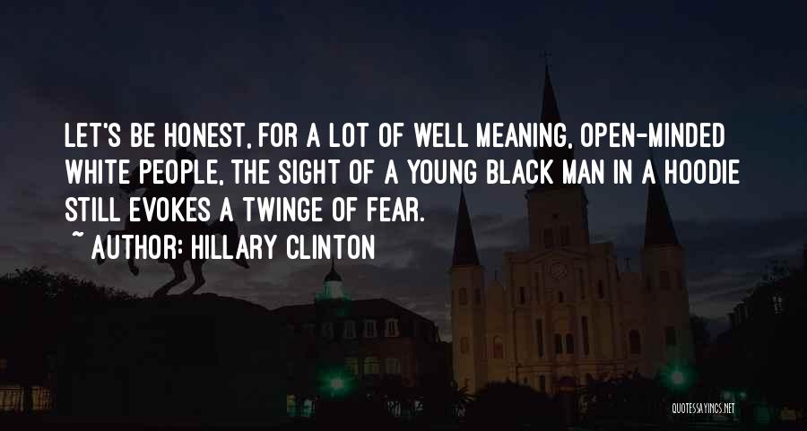 Hillary Clinton Quotes: Let's Be Honest, For A Lot Of Well Meaning, Open-minded White People, The Sight Of A Young Black Man In