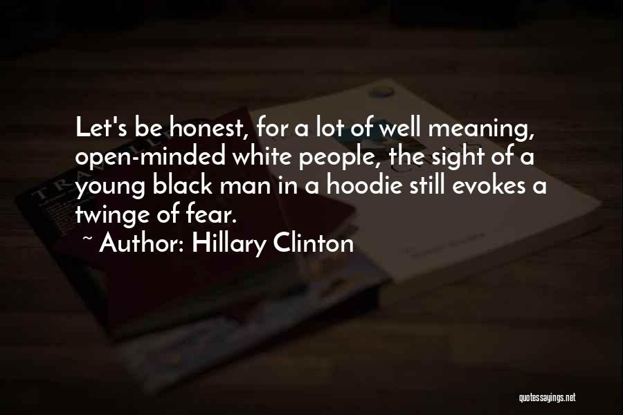 Hillary Clinton Quotes: Let's Be Honest, For A Lot Of Well Meaning, Open-minded White People, The Sight Of A Young Black Man In