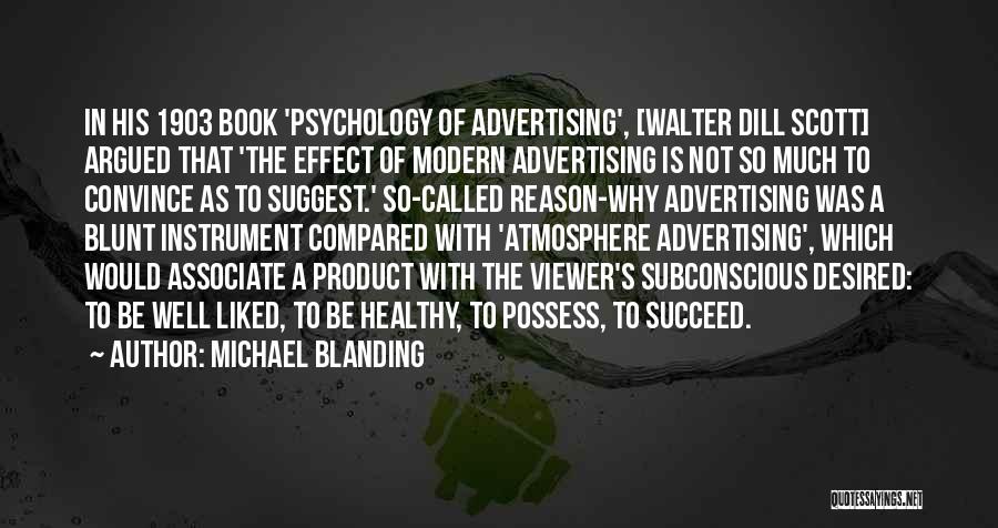 Michael Blanding Quotes: In His 1903 Book 'psychology Of Advertising', [walter Dill Scott] Argued That 'the Effect Of Modern Advertising Is Not So