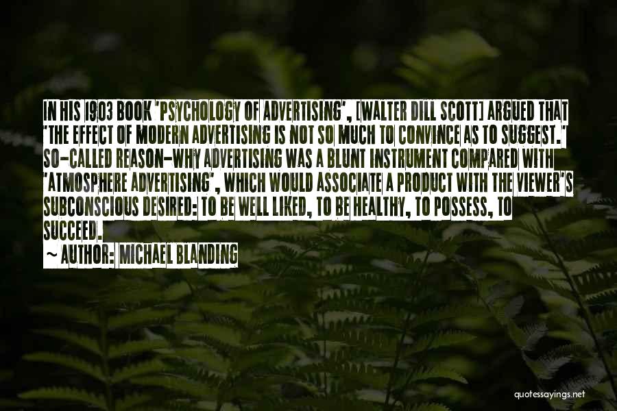 Michael Blanding Quotes: In His 1903 Book 'psychology Of Advertising', [walter Dill Scott] Argued That 'the Effect Of Modern Advertising Is Not So