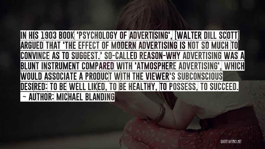 Michael Blanding Quotes: In His 1903 Book 'psychology Of Advertising', [walter Dill Scott] Argued That 'the Effect Of Modern Advertising Is Not So