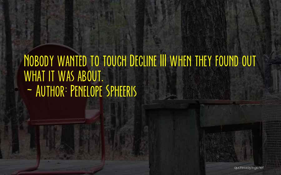 Penelope Spheeris Quotes: Nobody Wanted To Touch Decline Iii When They Found Out What It Was About.