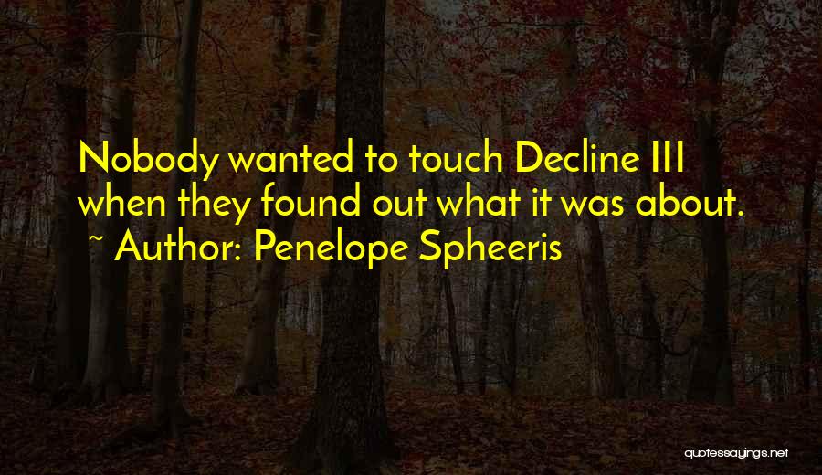 Penelope Spheeris Quotes: Nobody Wanted To Touch Decline Iii When They Found Out What It Was About.