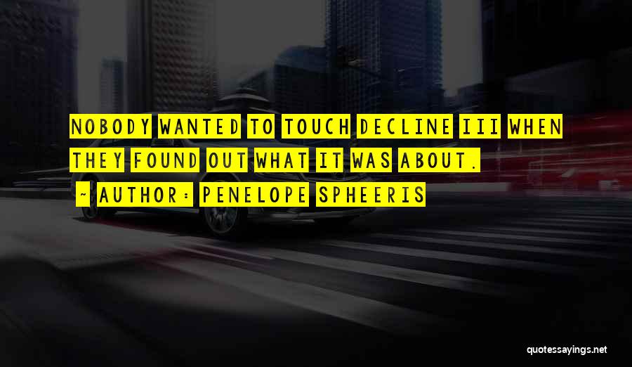 Penelope Spheeris Quotes: Nobody Wanted To Touch Decline Iii When They Found Out What It Was About.