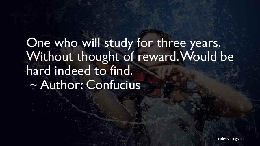 Confucius Quotes: One Who Will Study For Three Years. Without Thought Of Reward. Would Be Hard Indeed To Find.