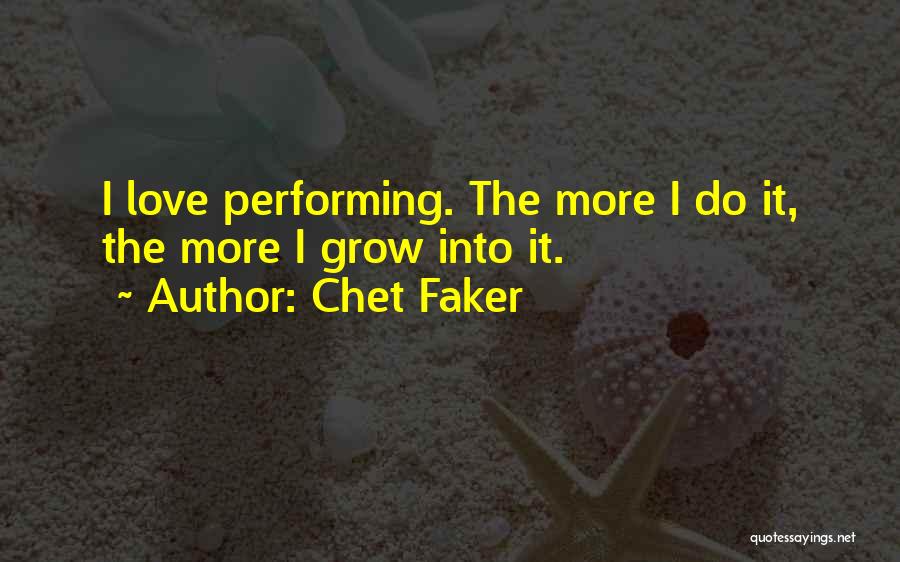 Chet Faker Quotes: I Love Performing. The More I Do It, The More I Grow Into It.