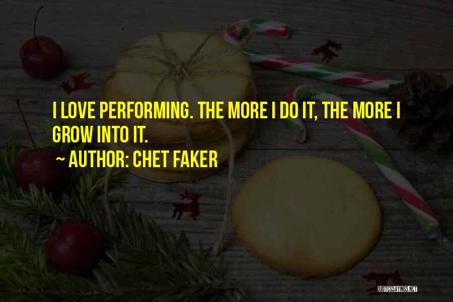 Chet Faker Quotes: I Love Performing. The More I Do It, The More I Grow Into It.