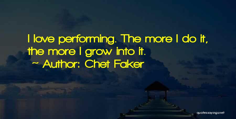 Chet Faker Quotes: I Love Performing. The More I Do It, The More I Grow Into It.